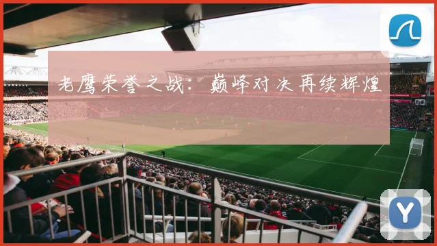 老鹰荣誉之战：巅峰对决再续辉煌
