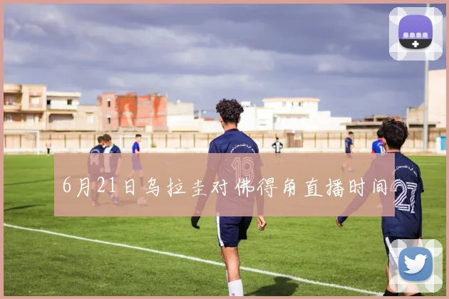 6月21日乌拉圭对佛得角直播时间
