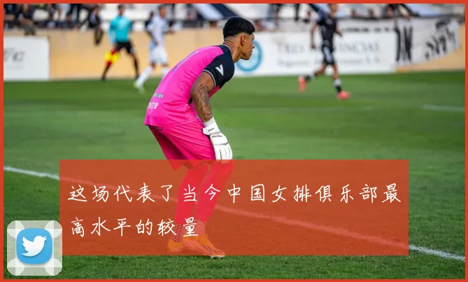 这场代表了当今中国女排俱乐部最高水平的较量