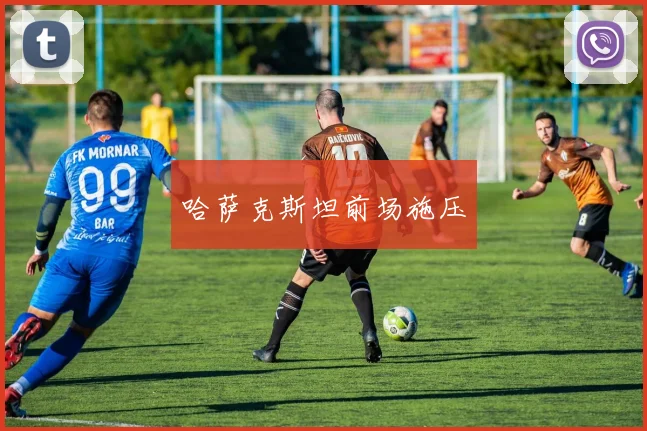 哈萨克斯坦前场施压
