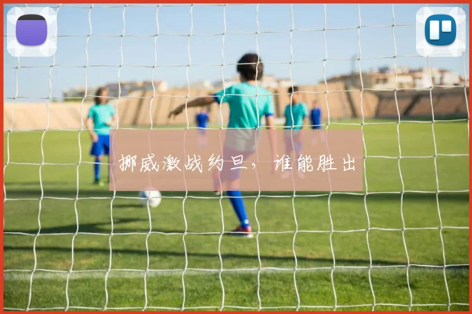 挪威激战约旦，谁能胜出