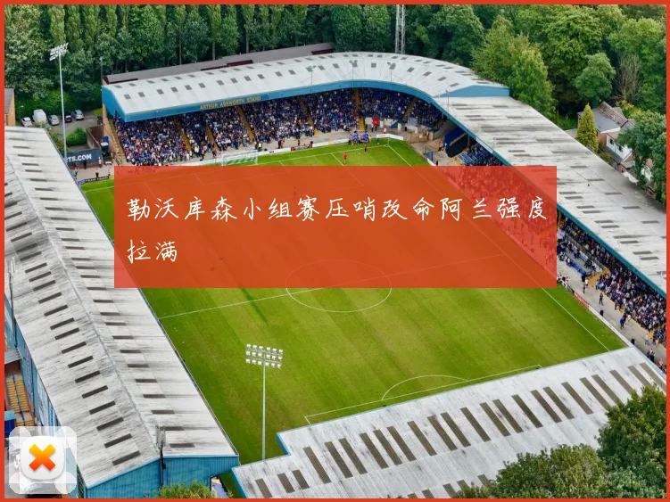 勒沃库森小组赛压哨改命阿兰强度拉满