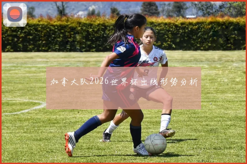 加拿大队2026世界杯出线形势分析