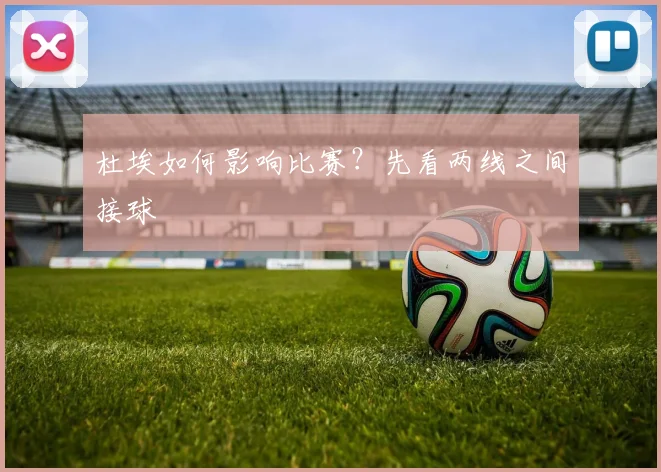 杜埃如何影响比赛？先看两线之间接球
