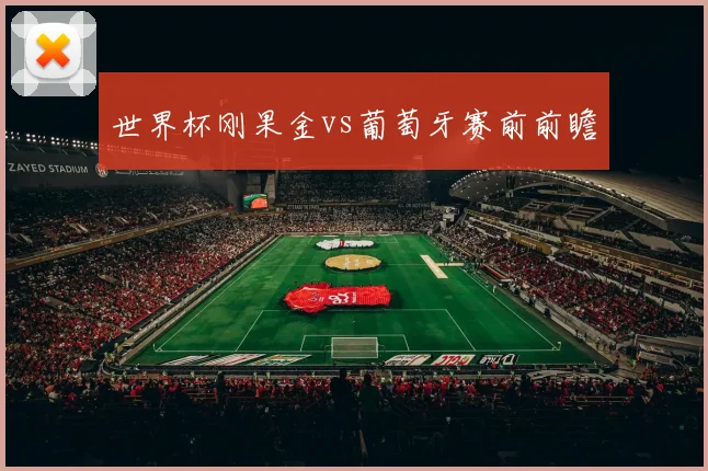 世界杯刚果金vs葡萄牙赛前前瞻